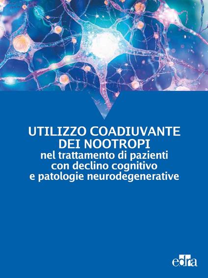 Utilizzo coadiuvante dei nootropi nel trattamento di pazienti con declino cognitivo e patologie neurodegenerative - Angelo Bianchetti,Annachiara Cagnin,Camillo Marra - ebook