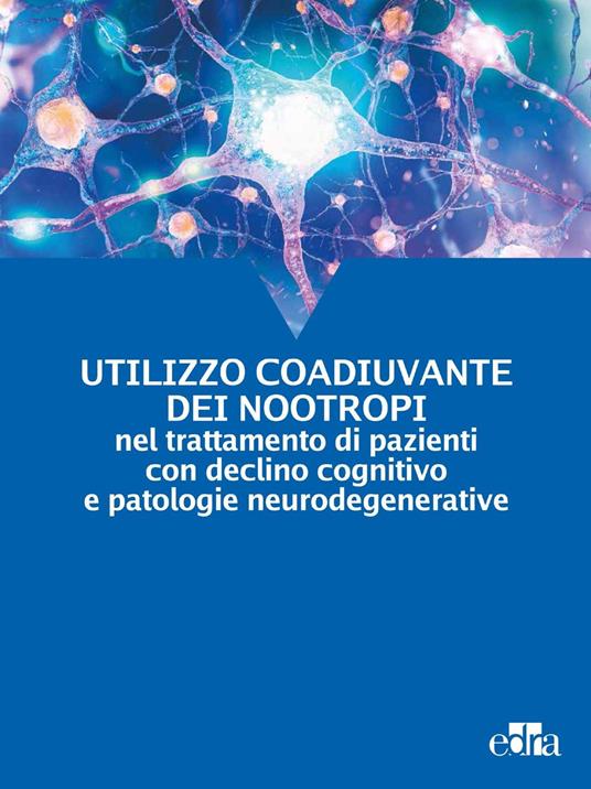 Utilizzo coadiuvante dei nootropi nel trattamento di pazienti con declino cognitivo e patologie neurodegenerative - Angelo Bianchetti,Annachiara Cagnin,Camillo Marra - ebook