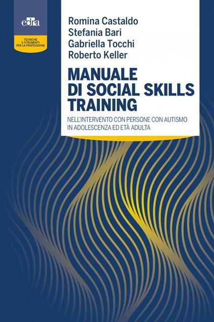 Manuale di social skills training nell'intervento con persone con autismo in adolescenza ed età adulta - Romina Castaldo,Stefania Bari,Gabriella Tocchi - copertina