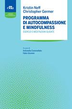 Programma di autocompassione e mindfulness. Esercizi e meditazioni guidate