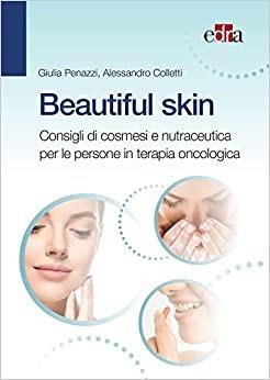 Beautiful skin. Consigli pratici di cosmesi e nutraceutica per le persone in terapia oncologica - Giulia Penazzi,Alessandro Coletti - copertina