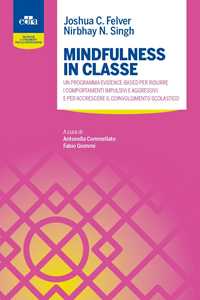 Libro Mindfulness in classe. Un programma evidence-based per ridurre i comportamenti impulsivi e aggressivi e per accrescere il coinvolgimento scolastico Joshua C. Felver Nirbhay N. Singh