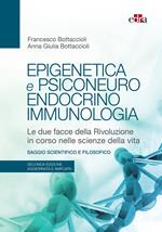 Epigenetica e psiconeuroendocrinoimmunologia. Le due facce della rivoluzione in corso nelle scienze della vita. Ediz. ampliata