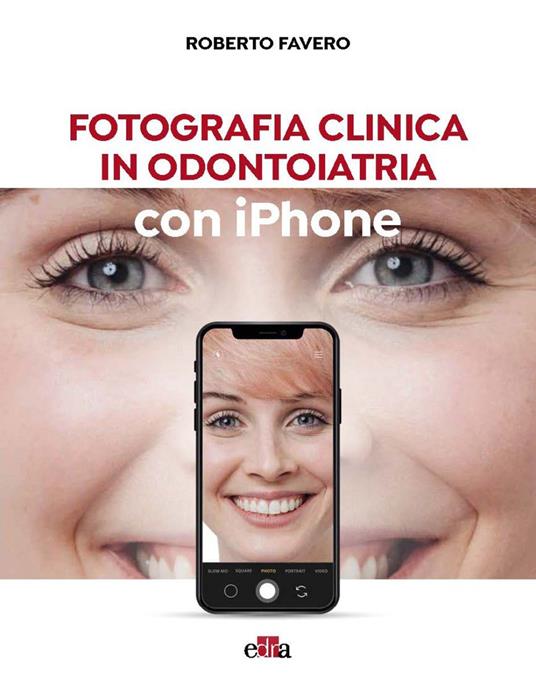 Fotografia clinica in odontoiatria con iPhone - Roberto Favero - ebook