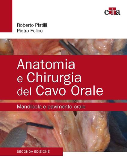 Anatomia e chirurgia del cavo orale. Mandibola e pavimento orale - Roberto Pistilli,Pietro Felice - copertina