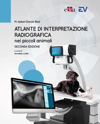 Atlante di interpretazione radiografica nei piccoli animali - Isabel M. García Real,Annalisa Liotta - ebook