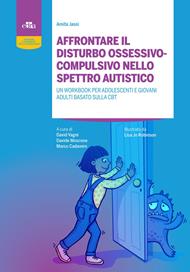 Affrontare il disturbo ossessivo-compulsivo nello spettro autistico. Un workbook per adolescenti e giovani adulti basato sulla CBT