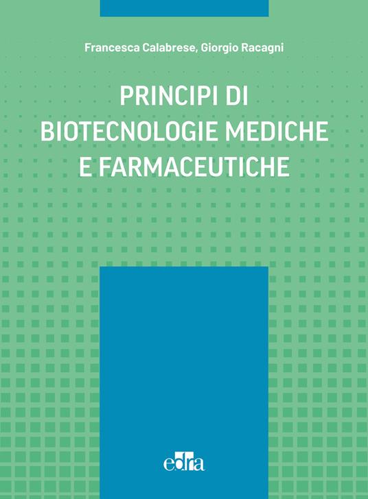 Principi di biotecnologie mediche e farmaceutiche - Francesca Calabrese,Giorgio Racagni - copertina