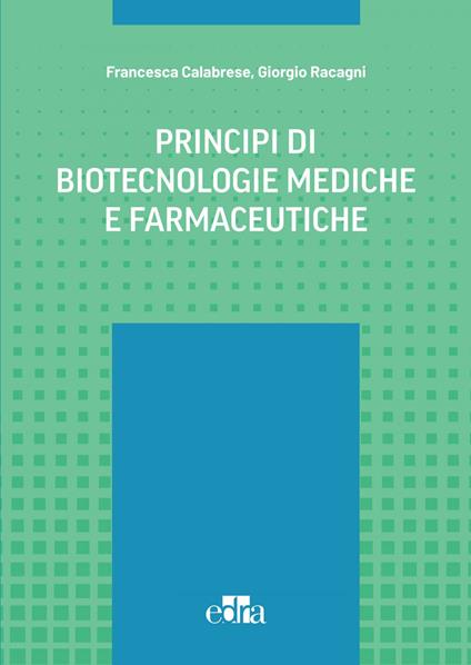 Principi di biotecnologie mediche e farmaceutiche - Francesca Calabrese,Giorgio Racagni - ebook