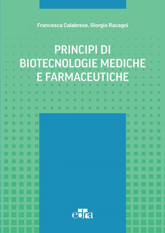 Principi di biotecnologie mediche e farmaceutiche - Francesca Calabrese,Giorgio Racagni - ebook