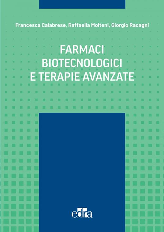 Farmaci biotecnologici e terapie avanzate - Francesca Calabrese,Raffaella Molteni,Giorgio Racagni - ebook