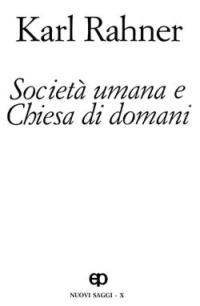 Società umana e Chiesa di domani. Nuovi saggi. Vol. 10 - Karl Rahner - copertina