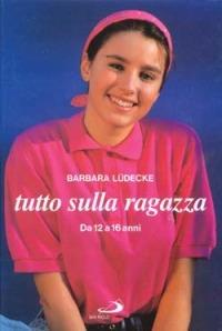 Tutto sulla ragazza da 12 a 16 anni - Barbara Lüdecke - copertina