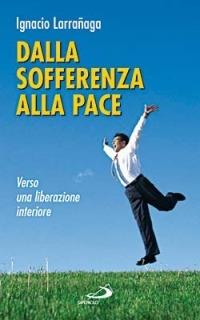 Dalla sofferenza alla pace. Verso una liberazione interiore - Ignacio Larranaga - copertina