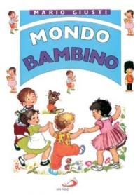 Mondo bambino. Raccontini, novelline, favole, poesiole, filastrocche, cantilene, scioglilingua, indovinelli - Mario Giusti - copertina