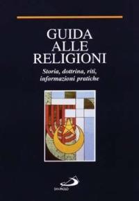 Guida alle religioni. Storia, dottrina, riti, informazioni pratiche - copertina
