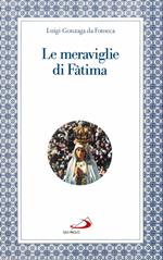 Le meraviglie di Fatima. Apparizioni, culto, miracoli