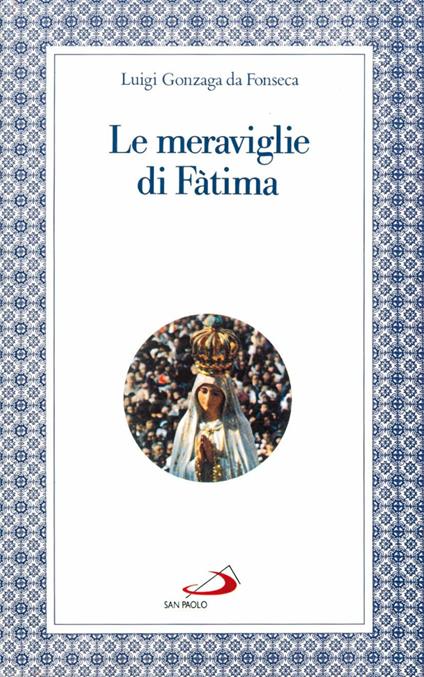 Le meraviglie di Fatima. Apparizioni, culto, miracoli - Luigi Gonzaga da Fonseca - copertina