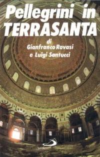 Pellegrini in Terrasanta - Gianfranco Ravasi,Luigi Santucci - copertina