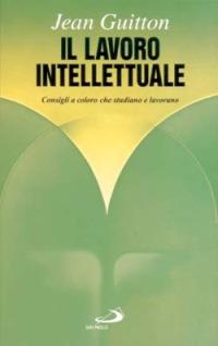 Il lavoro intellettuale. Consigli a coloro che studiano e lavorano - Jean Guitton - copertina
