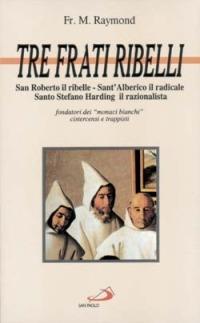Tre frati ribelli. I precursori dei trappisti - Marcel Raymond - copertina