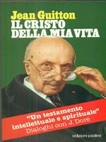 Il cristo della mia vita. Un testamento intellettuale e spirituale. Dialoghi con J. Doré