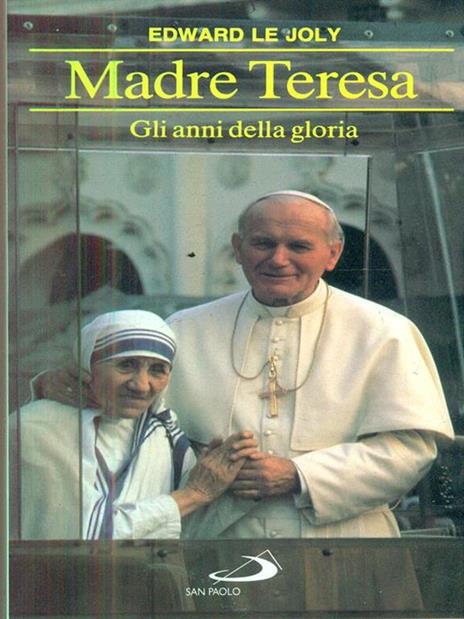 Madre Teresa. Gli anni della gloria - Edward Le Joly - 2