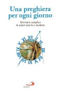 Una preghiera per ogni giorno. Breviario semplice di autori antichi e moderni - copertina