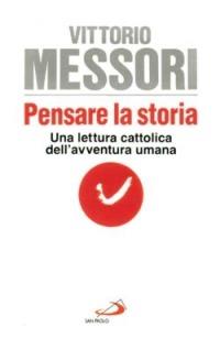 Pensare la storia. Una lettura cattolica dell'avventura umana - Vittorio Messori - copertina