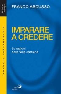 Imparare a credere. Le ragioni della fede cristiana - Franco Ardusso - copertina