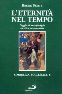 L'eternità nel tempo. Saggio di antropologia ed etica sacramentale - Bruno Forte - copertina