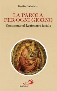 La parola per ogni giorno. Commento al lezionario feriale - Basilio Caballero - copertina