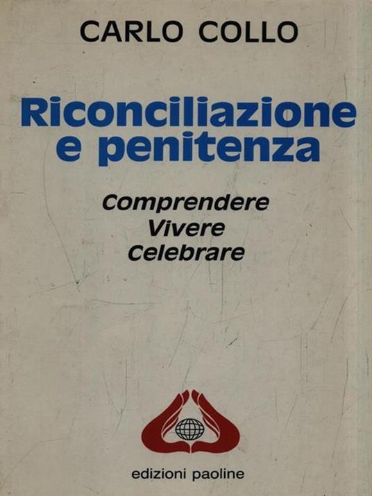 Riconciliazione e penitenza. Comprendere, vivere e celebrare - Carlo Collo - copertina