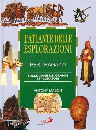 L'atlante delle esplorazioni per i ragazzi. Sulle orme dei grandi esploratori - Antony Mason - copertina