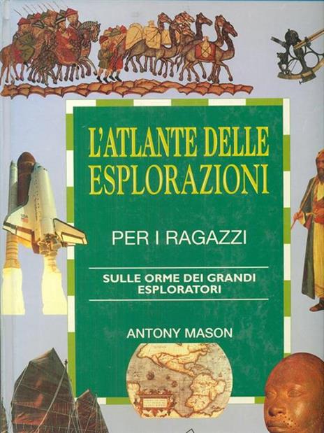 L' atlante delle esplorazioni per i ragazzi. Sulle orme dei grandi esploratori - Antony Mason - copertina