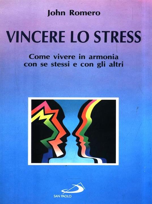 Vincere lo stress. Come vivere in armonia con se stessi e con gli altri - John Romero - copertina