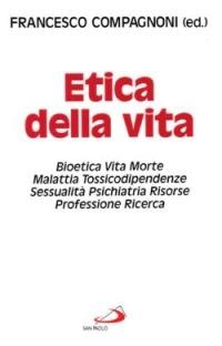 Etica della vita. Bioetica, vita, morte, malattia, tossicodipendenze, sessualità, psichiatria, risorse, professione, ricerca - copertina