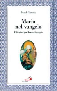 Maria nel vangelo. Riflessioni per il mese di maggio - Joseph Maurus - copertina