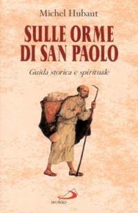Sulle orme di san Paolo. Guida storica e spirituale - Michel Hubaut - copertina