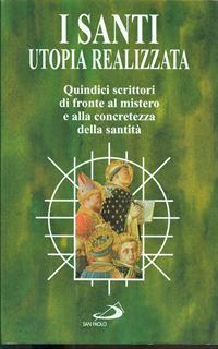 I santi: utopia realizzata. Quindici scrittori di fronte al mistero e alla concretezza della santità