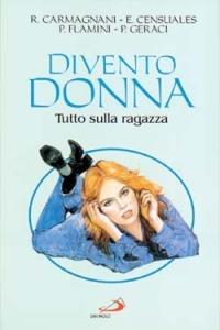 Divento donna. Tutto sulla ragazza. Temi e problemi dell'adolescenza - Rossana Carmagnani,Emanuela Censuales,Paola Flamini - copertina