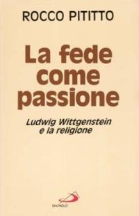La fede come passione. Ludwig Wittgenstein e la religione - Rocco Pititto - copertina