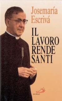 Il lavoro rende santi - Josemaría Escrivá de Balaguer - copertina
