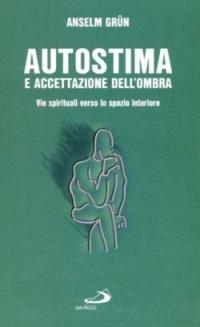 Autostima e accettazione dell'ombra. Come ritrovare la fiducia in se stessi - Anselm Grün - copertina