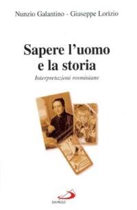 Sapere l'uomo e la storia. Interpretazioni rosminiane - Nunzio Galantino,Giuseppe Lorizio - copertina