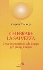 Celebrare la salvezza. Breve introduzione alla liturgia per gruppi liturgici