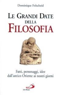 Le Grandi date della filosofia. Fatti, personaggi, idee dall'antico Oriente ai nostri giorni - Dominique Folscheid - copertina