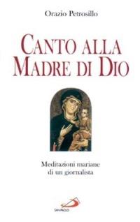 Canto alla madre di Dio. Meditazioni mariane di un giornalista - Orazio Petrosillo - copertina