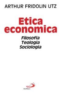 Etica economica. Filosofia, teologia, sociologia - Arthur F. Utz - copertina