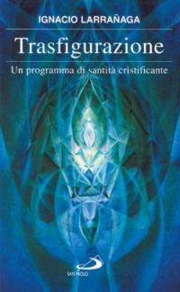 Trasfigurazione. Un programma di santità cristificante - Ignacio Larranaga - copertina